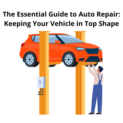 The Essential Guide to Auto Repair: Keeping Your Vehicle in Top Shape